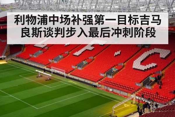 利物浦中场补强第一目标吉马良斯谈判步入最后冲刺阶段